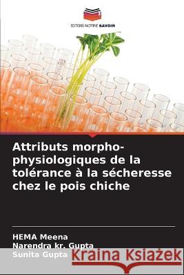 Attributs morpho-physiologiques de la tol?rance ? la s?cheresse chez le pois chiche Hema Meena Narendra Kr Gupta Sunita Gupta 9786205857090 Editions Notre Savoir