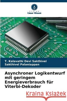 Asynchroner Logikentwurf mit geringem Energieverbrauch f?r Viterbi-Dekoder T. Kalavathi Devi Sakthivel Sakthivel Palaniappan 9786205857236