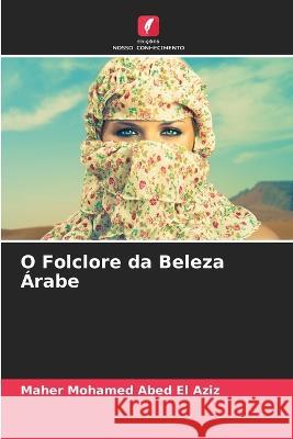 O Folclore da Beleza ?rabe Maher Mohame 9786205857311 Edicoes Nosso Conhecimento
