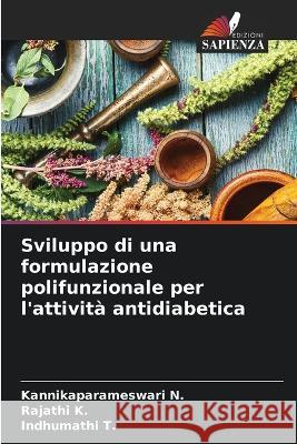 Sviluppo di una formulazione polifunzionale per l\'attivit? antidiabetica Kannikaparameswari N Rajathi K Indhumathi T 9786205857465