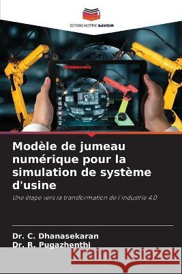 Mod?le de jumeau num?rique pour la simulation de syst?me d'usine C. Dhanasekaran R. Pugazhenthi 9786205857861 Editions Notre Savoir