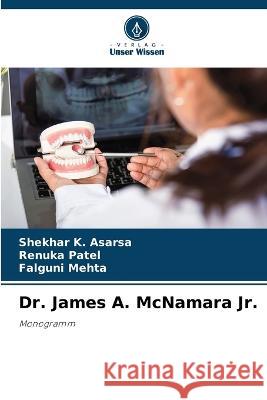 Dr. James A. McNamara Jr. Shekhar K. Asarsa Renuka Patel Falguni Mehta 9786205858622