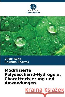 Modifizierte Polysaccharid-Hydrogele: Charakterisierung und Anwendungen Vikas Rana Radhika Sharma 9786205859070 Verlag Unser Wissen