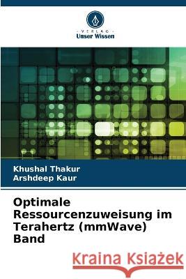 Optimale Ressourcenzuweisung im Terahertz (mmWave) Band Khushal Thakur Arshdeep Kaur 9786205859995