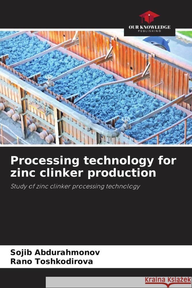 Processing technology for zinc clinker production Sojib Abdurahmonov Rano Toshkodirova 9786205860212 Our Knowledge Publishing