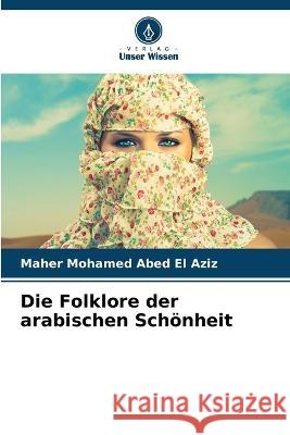 Die Folklore der arabischen Sch?nheit Maher Mohame 9786205860243 Verlag Unser Wissen