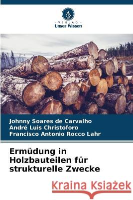 Erm?dung in Holzbauteilen f?r strukturelle Zwecke Johnny Soare Andr? Luis Christoforo Francisco Antoni 9786205860274