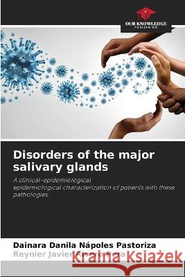Disorders of the major salivary glands Dainara Danila N?pole Reynier Javier River 9786205860342 Our Knowledge Publishing