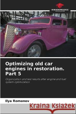 Optimizing old car engines in restoration. Part 5 Ilya Romanov 9786205860632 Our Knowledge Publishing