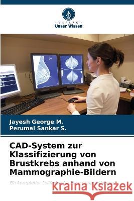 CAD-System zur Klassifizierung von Brustkrebs anhand von Mammographie-Bildern Jayesh Georg Perumal Sanka 9786205860755 Verlag Unser Wissen