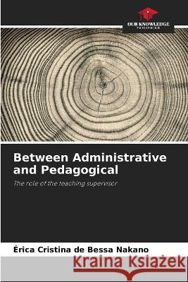 Between Administrative and Pedagogical ?rica Cristina d 9786205862117 Our Knowledge Publishing