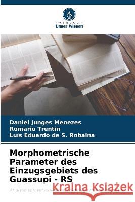 Morphometrische Parameter des Einzugsgebiets des Guassupi - RS Daniel Junge Romario Trentin Lu?s Eduardo d 9786205862360