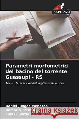 Parametri morfometrici del bacino del torrente Guassupi - RS Daniel Junge Romario Trentin Lu?s Eduardo d 9786205862407