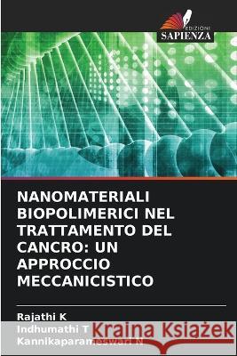 Nanomateriali Biopolimerici Nel Trattamento del Cancro: Un Approccio Meccanicistico Rajathi K Indhumathi T Kannikaparameswari N 9786205862766