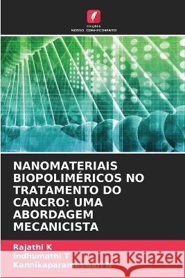 Nanomateriais Biopolim?ricos No Tratamento Do Cancro: Uma Abordagem Mecanicista Rajathi K Indhumathi T Kannikaparameswari N 9786205862773