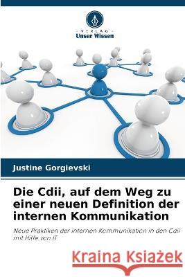 Die Cdii, auf dem Weg zu einer neuen Definition der internen Kommunikation Justine Gorgievski 9786205862902