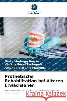 Prothetische Rehabilitation bei alteren Erwachsenen Greta Madruga Garcia Viviana Perez Rodriguez Amanda Vizcaino Madruga 9786205863039