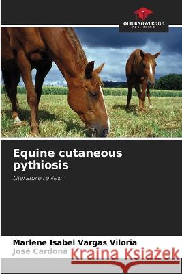 Equine cutaneous pythiosis Marlene Isabel Varga Jose Cardona 9786205864135