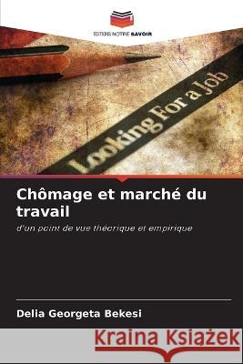 Ch?mage et march? du travail Delia Georgeta Bekesi 9786205865682 Editions Notre Savoir