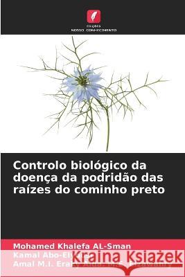 Controlo biol?gico da doen?a da podrid?o das ra?zes do cominho preto Mohamed Khalefa Al-Sman Kamal Abo-Elyousr Amal M. I. Eraky Aid 9786205866191