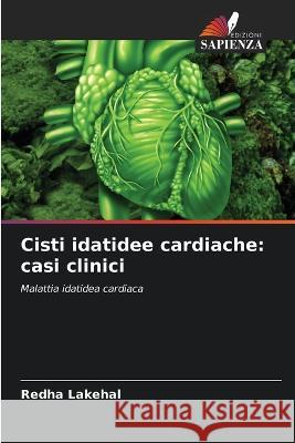 Cisti idatidee cardiache: casi clinici Redha Lakehal 9786205866726 Edizioni Sapienza