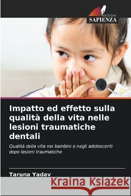 Impatto ed effetto sulla qualita della vita nelle lesioni traumatiche dentali Taruna Yadav   9786205867273 Edizioni Sapienza