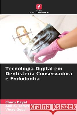 Tecnologia Digital em Dentisteria Conservadora e Endodontia Charu Dayal 9786205867358 Edicoes Nosso Conhecimento