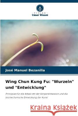 Wing Chun Kung Fu: Wurzeln und Entwicklung Jos? Manuel Bezanilla 9786205867853 Verlag Unser Wissen