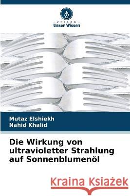 Die Wirkung von ultravioletter Strahlung auf Sonnenblumen?l Mutaz Elshiekh Nahid Khalid 9786205868058