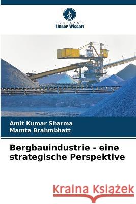 Bergbauindustrie - eine strategische Perspektive Amit Kumar Sharma Mamta Brahmbhatt 9786205868119 Verlag Unser Wissen