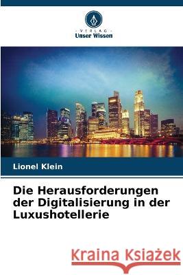 Die Herausforderungen der Digitalisierung in der Luxushotellerie Lionel Klein   9786205868461 Verlag Unser Wissen