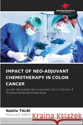 Impact of Neo-Adjuvant Chemotherapy in Colon Cancer Nabila Talbi Mourad Abid  9786205868645