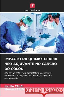 Impacto Da Quimioterapia Neo-Adjuvante No Cancro Do Colon Nabila Talbi Mourad Abid  9786205868676