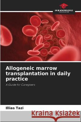 Allogeneic marrow transplantation in daily practice Illias Tazi 9786205870341