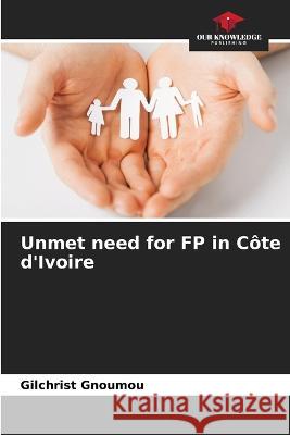 Unmet need for FP in C?te d'Ivoire Gilchrist Gnoumou 9786205870464 Our Knowledge Publishing
