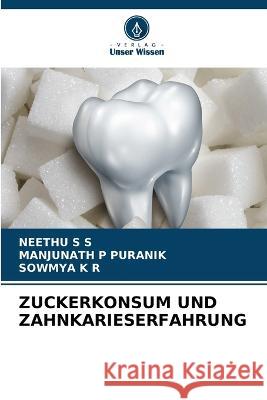 Zuckerkonsum Und Zahnkarieserfahrung Neethu S Manjunath P. Puranik Sowmya K 9786205870914