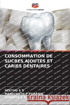 Consommation de Sucres Ajout?s Et Caries Dentaires Neethu S Manjunath P. Puranik Sowmya K 9786205870938 Editions Notre Savoir