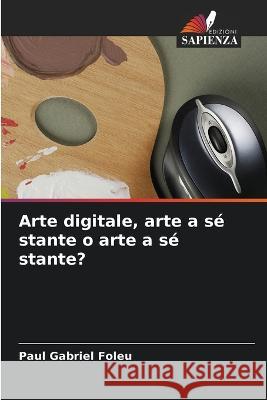 Arte digitale, arte a s? stante o arte a s? stante? Paul Gabriel Foleu 9786205870990 Edizioni Sapienza