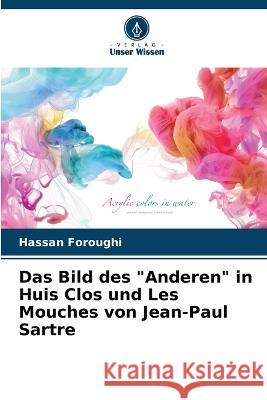 Das Bild des Anderen in Huis Clos und Les Mouches von Jean-Paul Sartre Hassan Foroughi 9786205871515