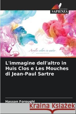 L'immagine dell'altro in Huis Clos e Les Mouches di Jean-Paul Sartre Hassan Foroughi 9786205871546