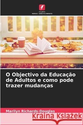 O Objectivo da Educa??o de Adultos e como pode trazer mudan?as Marilyn Richards-Douglas 9786205872055 Edicoes Nosso Conhecimento