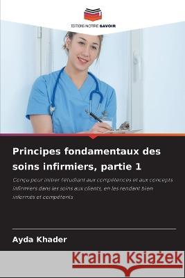Principes fondamentaux des soins infirmiers, partie 1 Ayda Khader 9786205872550 Editions Notre Savoir