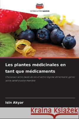 Les plantes m?dicinales en tant que m?dicaments Isin Akyar 9786205872680 Editions Notre Savoir