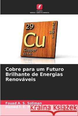 Cobre para um Futuro Brilhante de Energias Renov?veis Fouad A. S. Soliman Hamed I. E. Mira 9786205873250