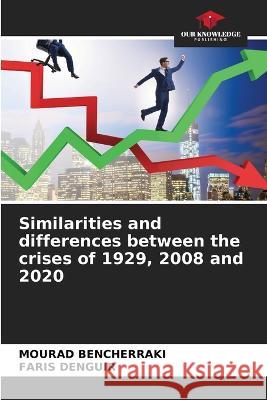 Similarities and differences between the crises of 1929, 2008 and 2020 Mourad Bencherraki Faris Denguir  9786205873748 Our Knowledge Publishing