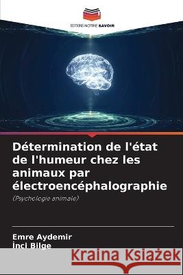 Determination de l'etat de l'humeur chez les animaux par electroencephalographie Emre Aydemir Inci Bilge  9786205874233 Editions Notre Savoir