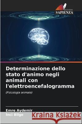 Determinazione dello stato d'animo negli animali con l'elettroencefalogramma Emre Aydemir Inci Bilge  9786205874264