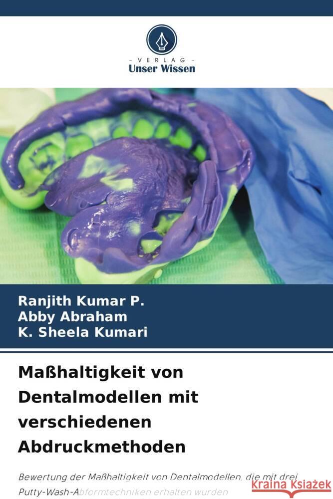 Ma?haltigkeit von Dentalmodellen mit verschiedenen Abdruckmethoden Ranjith Kumar P Abby Abraham K. Sheela Kumari 9786205874417