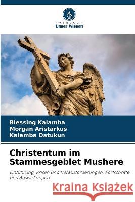 Christentum im Stammesgebiet Mushere Blessing Kalamba Morgan Aristarkus Kalamba Datukun 9786205874547