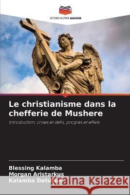 Le christianisme dans la chefferie de Mushere Blessing Kalamba Morgan Aristarkus Kalamba Datukun 9786205874554